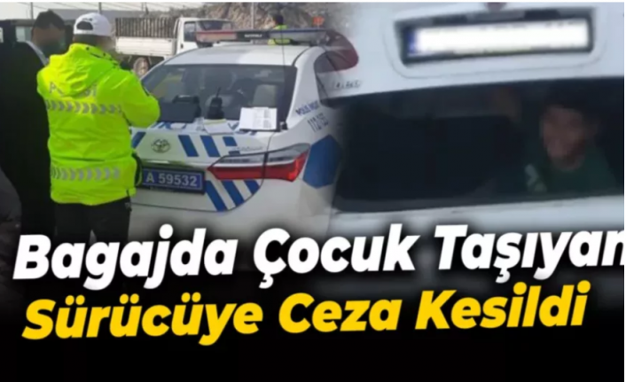 BAGAJDA ÇOCUK TAŞIYAN SÜRÜCÜYE CEZA