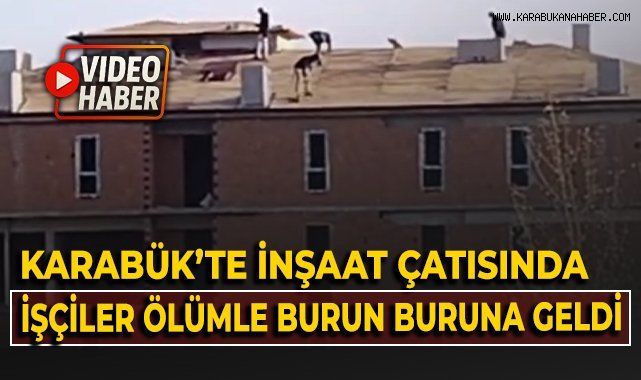 Karabük'te Akıllara Zarar Görüntü: 6 Katlı İnşaatın Çatısında Güvenliksiz Çalışma