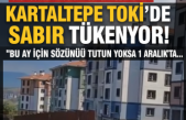 KARTALTEPE TOKİ'DE SON SÖZ KASIM: YA ANAHTAR YA EYLEM!