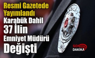 Resmî Gazete’de Yayımlandı: Karabük’ün de Aralarında Olduğu 37 İlin Emniyet Müdürü Değişti